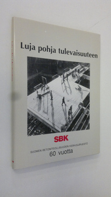 Jorma Hatakka : Suomen betoniteollisuus 60 vuotta : SBK, ...