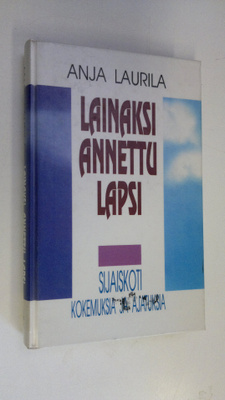 Anja Laurila : Lainaksi annettu lapsi : sijaiskoti - koke...
