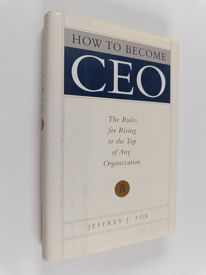 Jeffrey J. Fox : How to become CEO : the rules for rising...