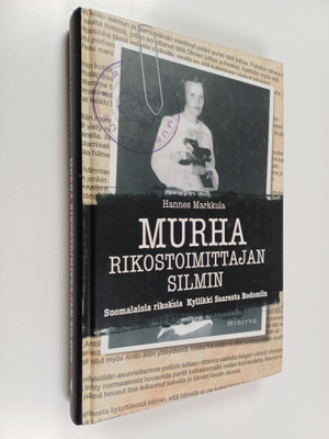 Hannes Markkula : Murha rikostoimittajan silmin : suomala...