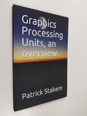 Patrick Stakem : Graphics Processing Units, an Overview.