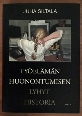 Juha Siltala: Työelämän huonontumisen lyhyt historia