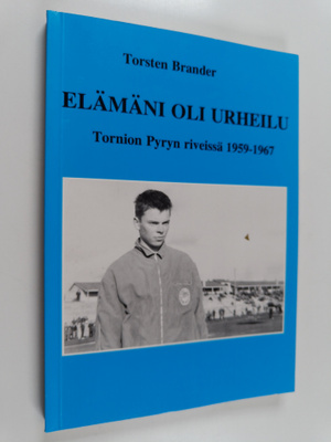 Torsten Brander : Elämäni oli urheilu : Tornion Pyryn riv...