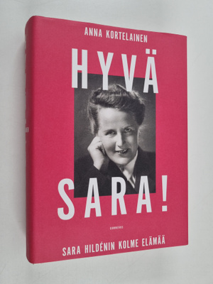 Anna Kortelainen : Hyvä Sara! : Sara Hildenin kolme elämää