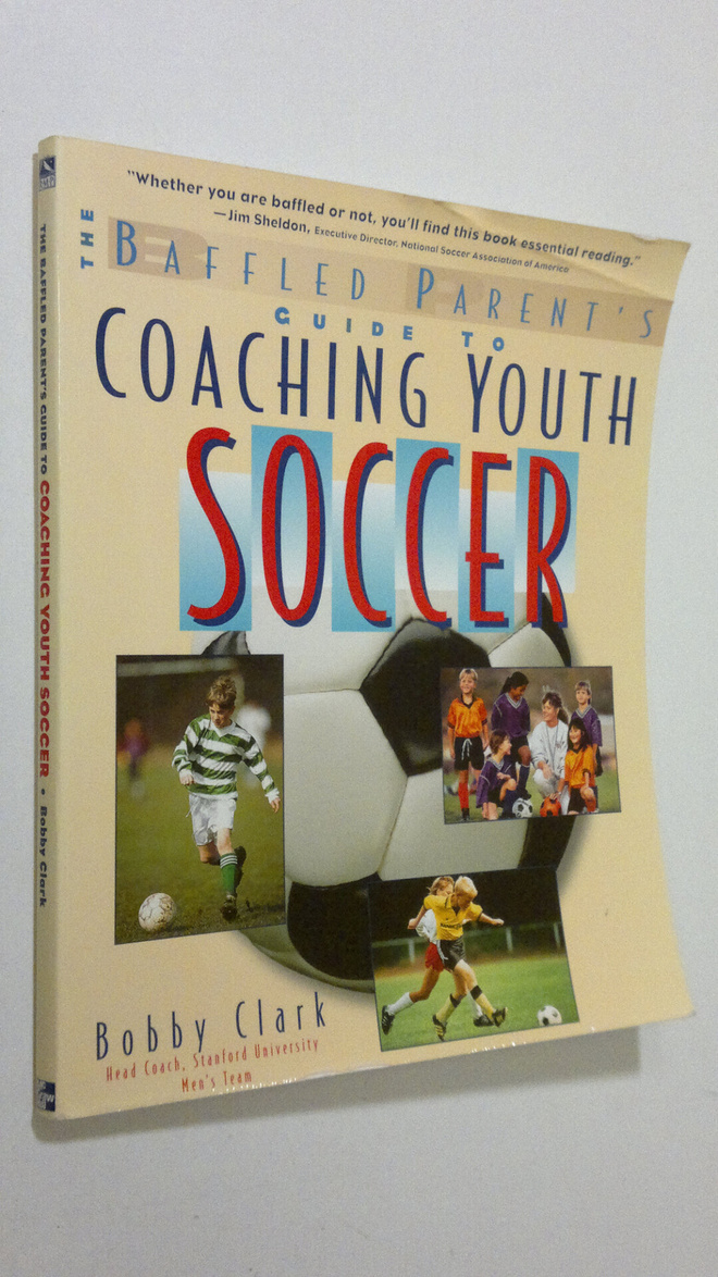 Bobby Clark : The Baffled Parent's Guide to Coaching Yout...