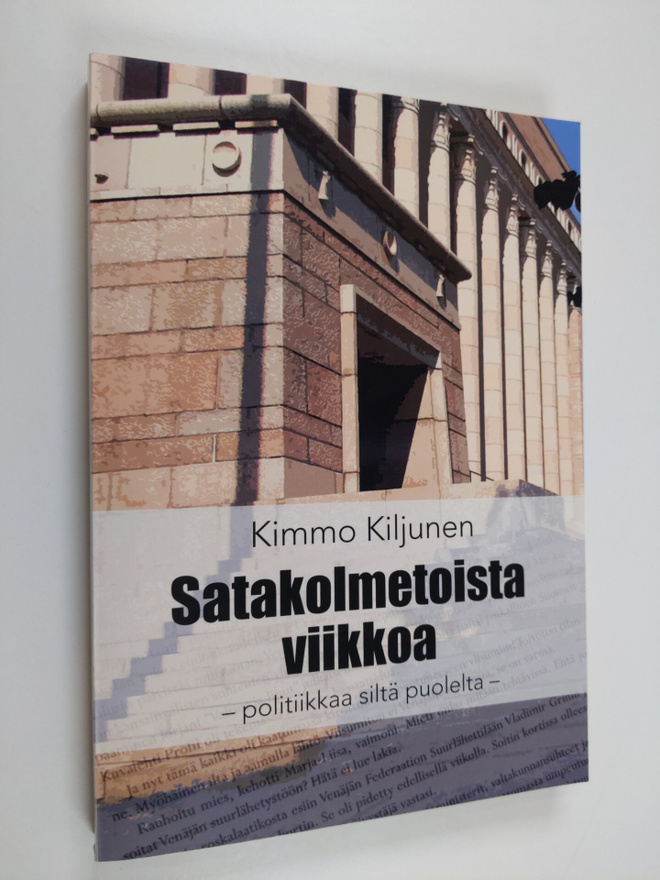 Kimmo Kiljunen : Satakolmetoista viikkoa : politiikkaa si...