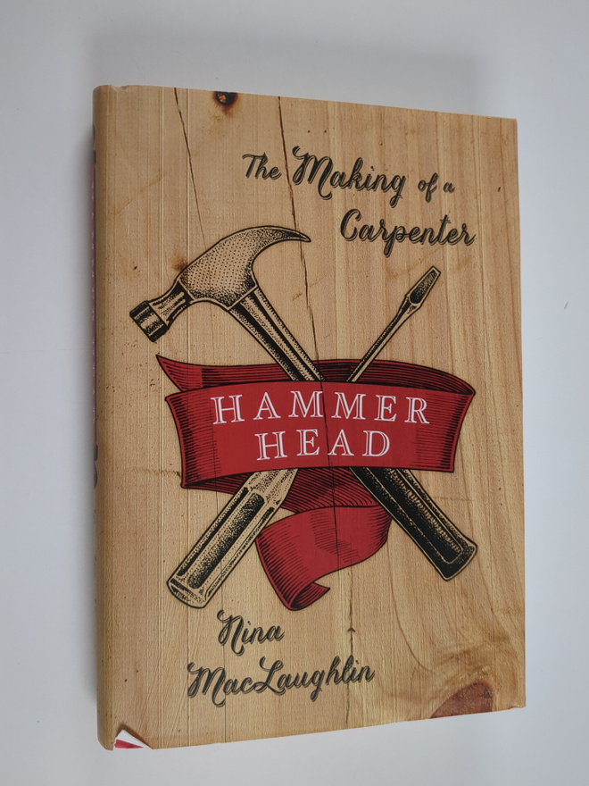 Nina Maclaughlin : Hammer Head - The Making Of A Carpenter