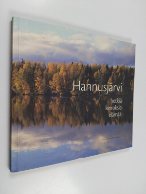 kuvat Elina Nuortie : Hannusjärvi : hetkiä, kerroksia, e...