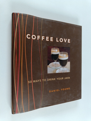 Daniel Young : Coffee Love : 50 Ways to Drink Your Java