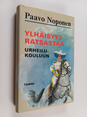 Paavo Noponen : Ylhäisyys ratsastaa urheilukouluun : rura...