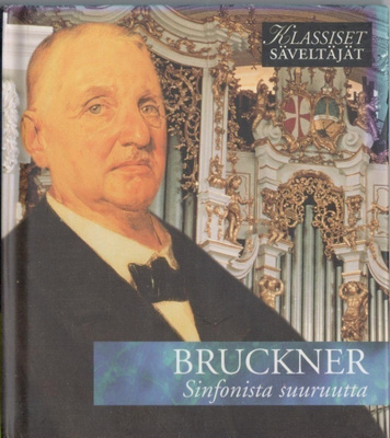 Klassiset säveltäjät - BRUCKNER - Sinfonista suuruutta CD