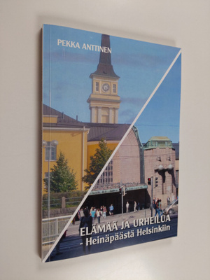 Pekka Anttinen : Elämää ja urheilua : Heinäpäästä Helsinkiin