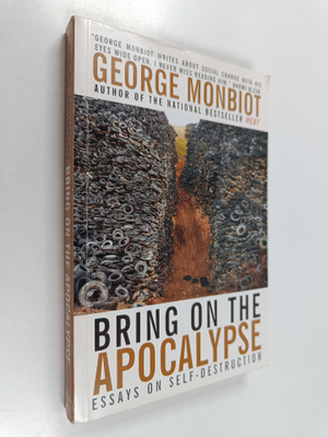 George Monbiot : Bring on the Apocalypse - Collected Writing