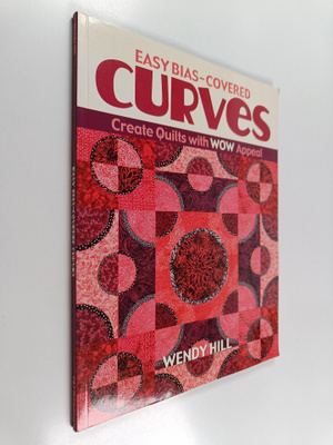 Wendy Hill : Easy Bias-Covered Curves : Create Quilts wit...