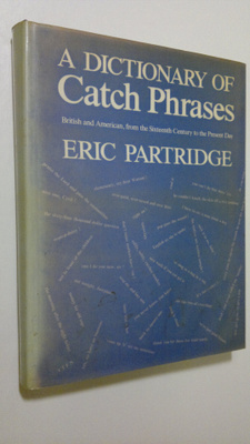 Eric Partridge : A dictionary of catch phrases : british ...