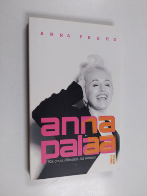 Anna Perho : Anna palaa : elä omaa elämääsi, älä muiden