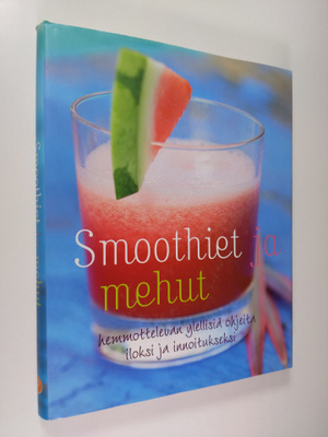 Smoothiet ja mehut : hemmottelevan ylellisiä ohjeita ilok...