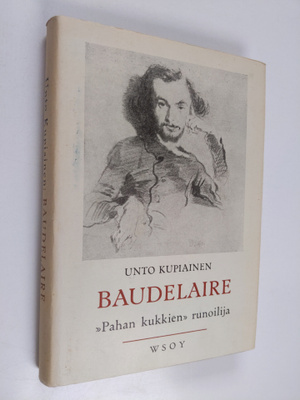 Unto Kupiainen : Baudelaire, "Pahan kukkien" runoilija