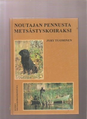 Tuominen, Jyry: Noutajan pennusta metsästyskoiraksi,2000,K3+