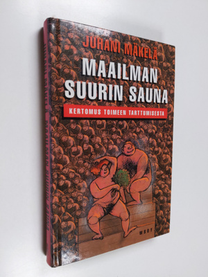Juhani Mäkelä : Maailman suurin sauna : kertomus toimeen ...
