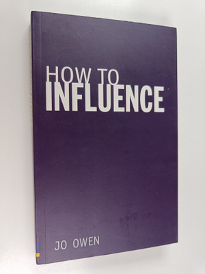 Jo Owen : How to Influence - The Art of Making Things Happen