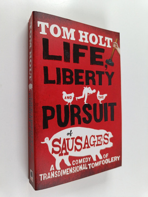 Tom Holt : Life, Liberty and the Pursuit of Sausages