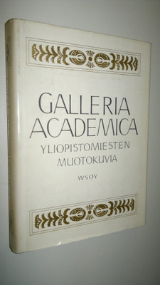 Galleria academica : yliopistomiesten muotokuvia = Akadem...