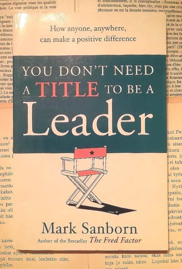 Mark Sanborn - You Don't Need a Title to Be a Leader