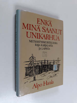 Alpo Harala : Enkä minä saanut unikarhua : erätarinoita