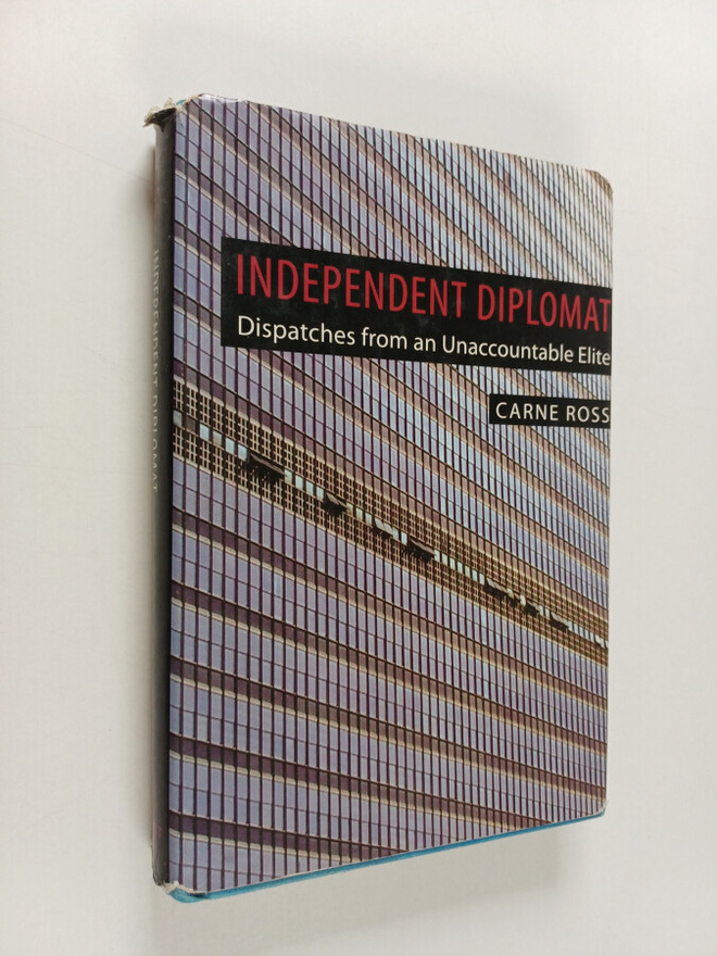 Carne Ross : Independent diplomat : dispatches from an un...