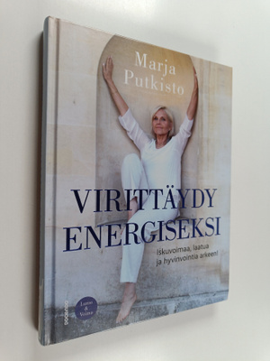 Marja Putkisto : Virittäydy energiseksi : iskuvoimaa, laa...