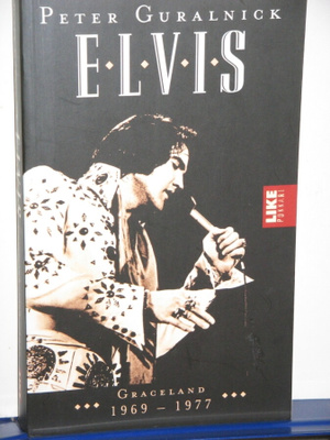 Peter Guralnick : ELVIS Graceland 1969 - 1977