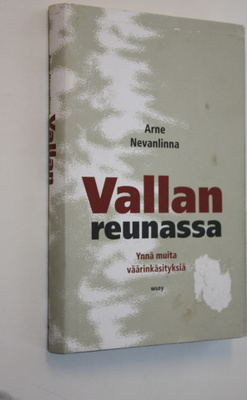 Arne Nevanlinna : Vallan reunassa : ynnä muita väärinkäsi...