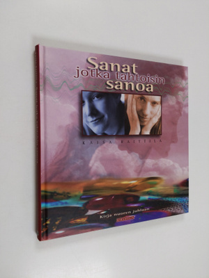 Kaisa (toim.) Raittila : Sanat jotka tahtoisin sanoa : ki...
