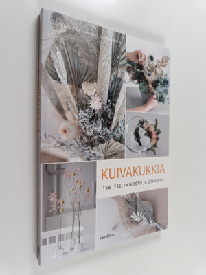Mari Nuikka : Kuivakukkia tee itse, innostu ja onnistu