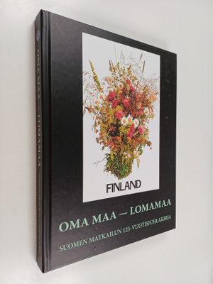 Oma maa - lomamaa : Suomen matkailun 125-vuotisjuhlakirja