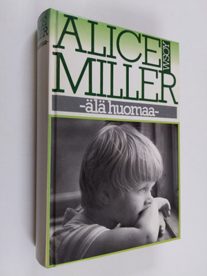 Alice Miller : Älä huomaa : muunnelmia paratiisiteemasta