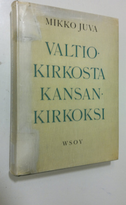 Mikko Juva : Valtiokirkosta kansankirkoksi : Suomen kirko...