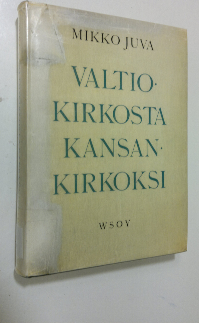 Mikko Juva : Valtiokirkosta kansankirkoksi : Suomen kirko...