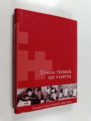 Uskoa teoiksi 150 vuotta : Suomen lähetysseura 1859-2009