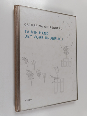 Catharina Gripenberg : Ta min hand, det vore underligt