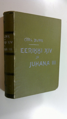 Carl Blink : Eerikki XIV ja Juhana III : historiallis-rom...
