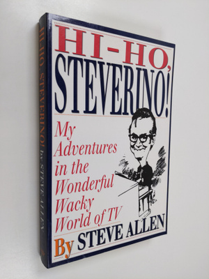 Steve Allen : Hi-ho, Steverino! : My Adventures in the Wo...