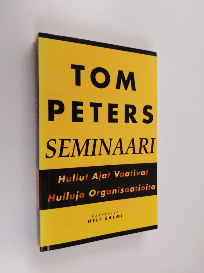 Tom Peters : Tom Peters -seminaari : hullut ajat vaativat...