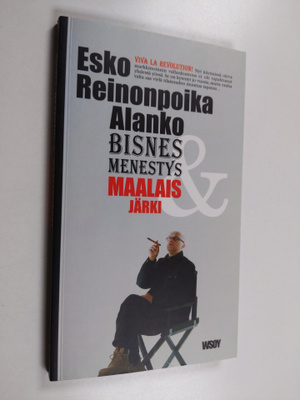 Esko Reinonpoika Alanko : Bisnes, menestys & maalaisjärki...