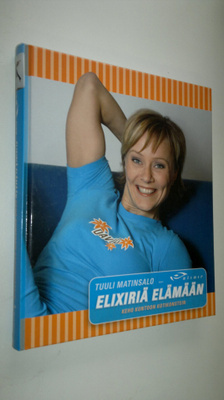 Tuuli Matinsalo : Elixiriä elämään : keho kuntoon kotikon...