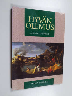 Mikko Yrjönsuuri : Hyvän olemus : johdatus etiikkaan