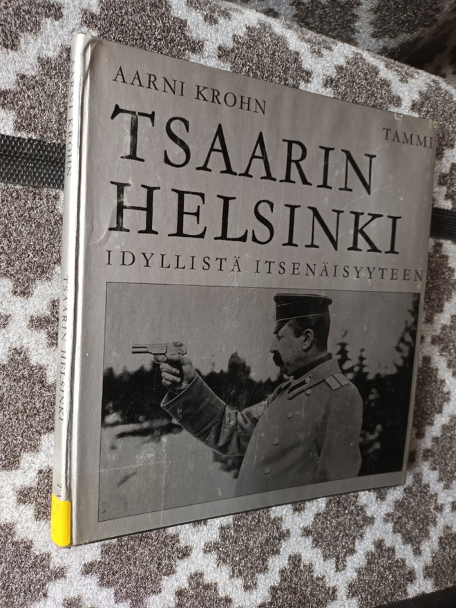 Aarni Krohn: Tsaarin Helsinki. Idyllistä itsenäisyyteen