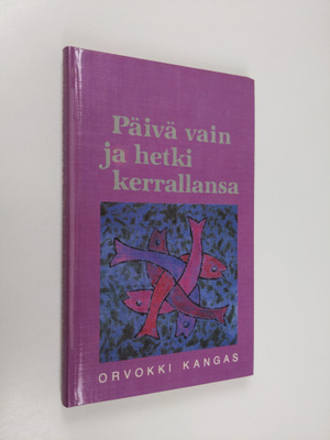 Orvokki Kangas : Päivä vain ja hetki kerrallansa