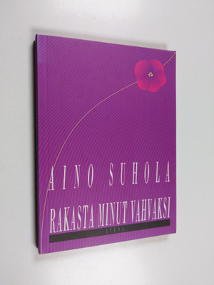 Aino Suhola : Rakasta minut vahvaksi